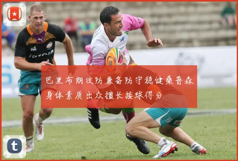 巴里布朗攻防兼备防守稳健桑普森身体素质出众擅长接球得分
