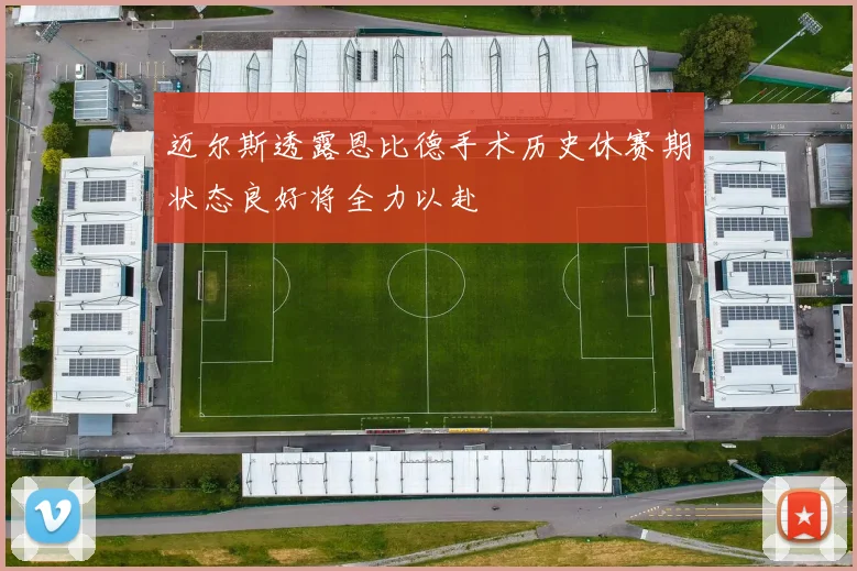 迈尔斯透露恩比德手术历史休赛期状态良好将全力以赴