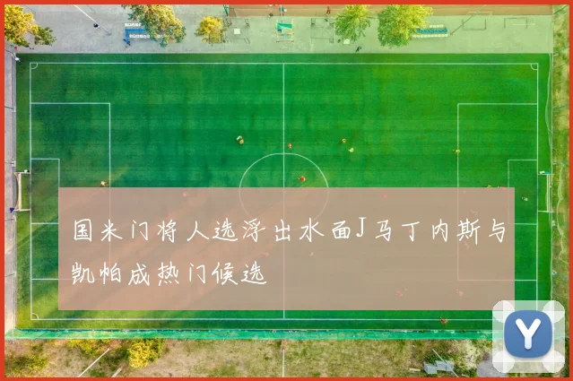 国米门将人选浮出水面J马丁内斯与凯帕成热门候选
