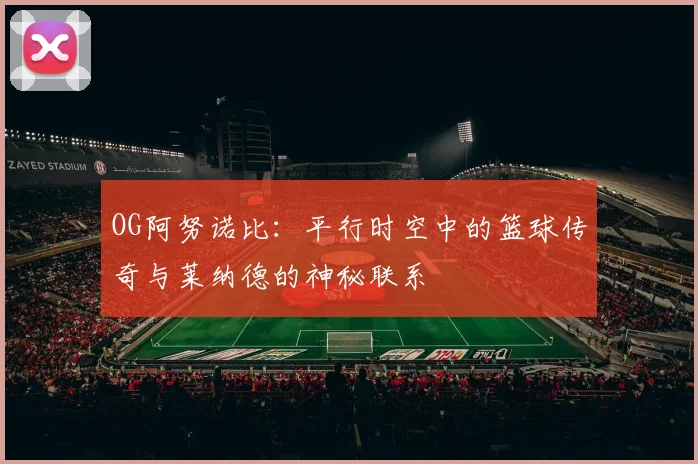 OG阿努诺比：平行时空中的篮球传奇与莱纳德的神秘联系